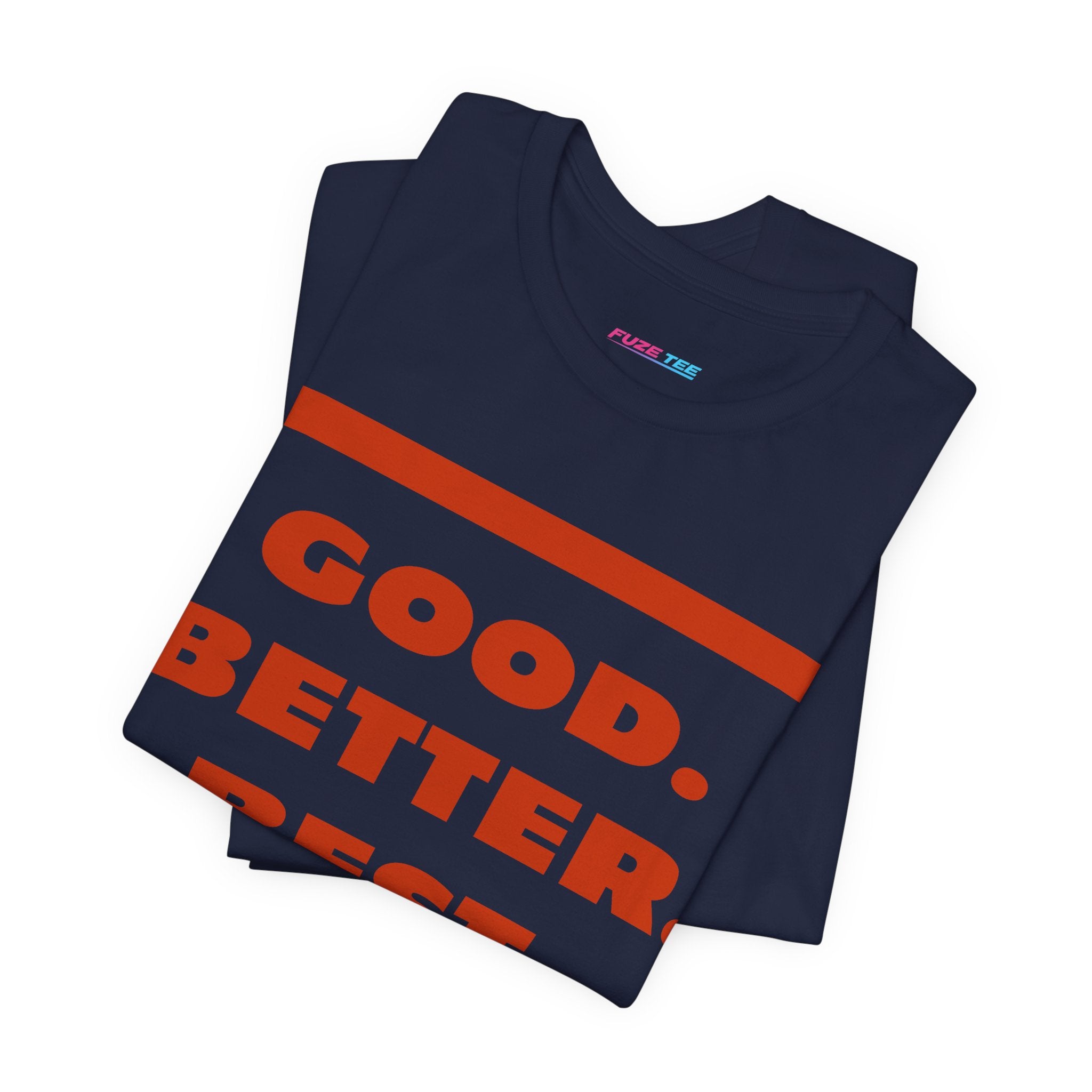 Good. Better. Best - Fuze Tee™